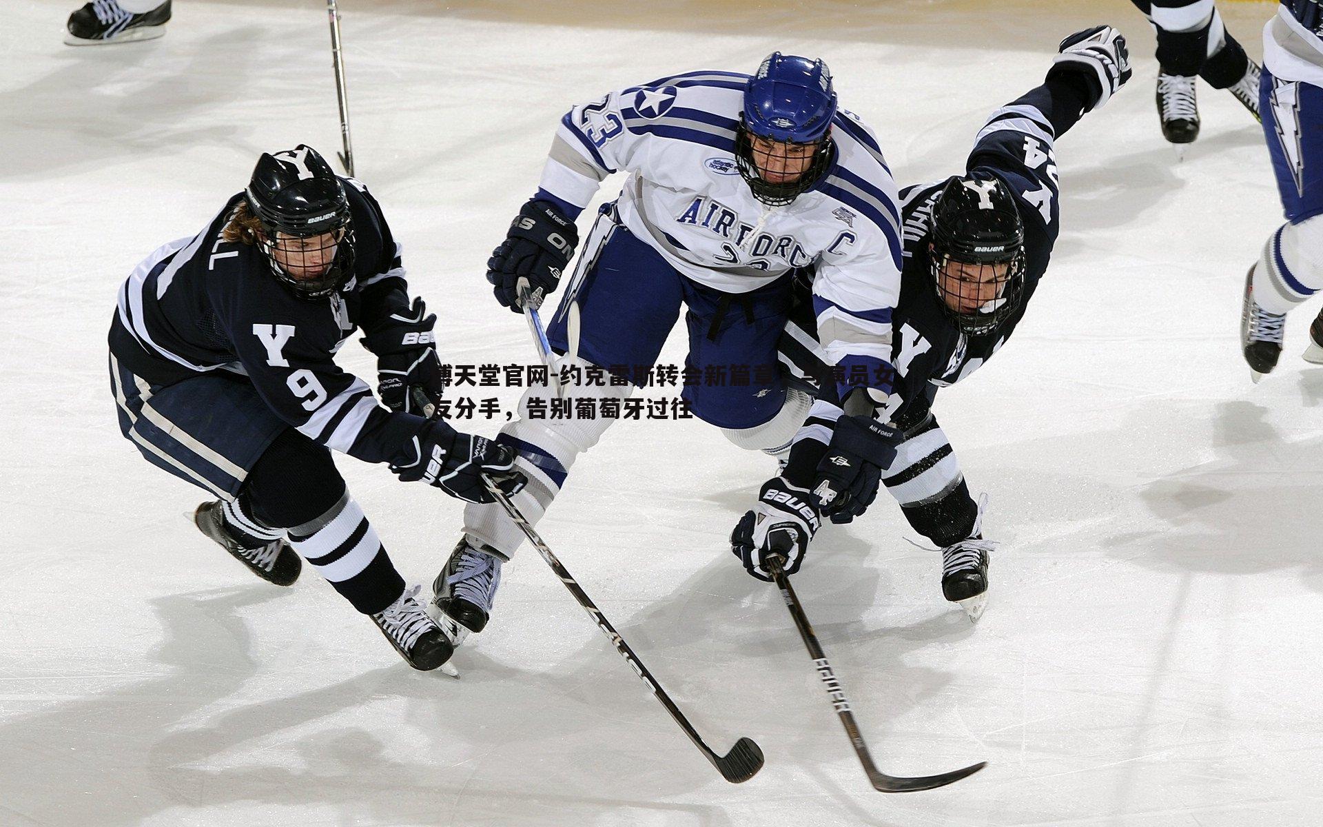 约克雷斯转会新篇章,与演员女友分手,告别葡萄牙过往